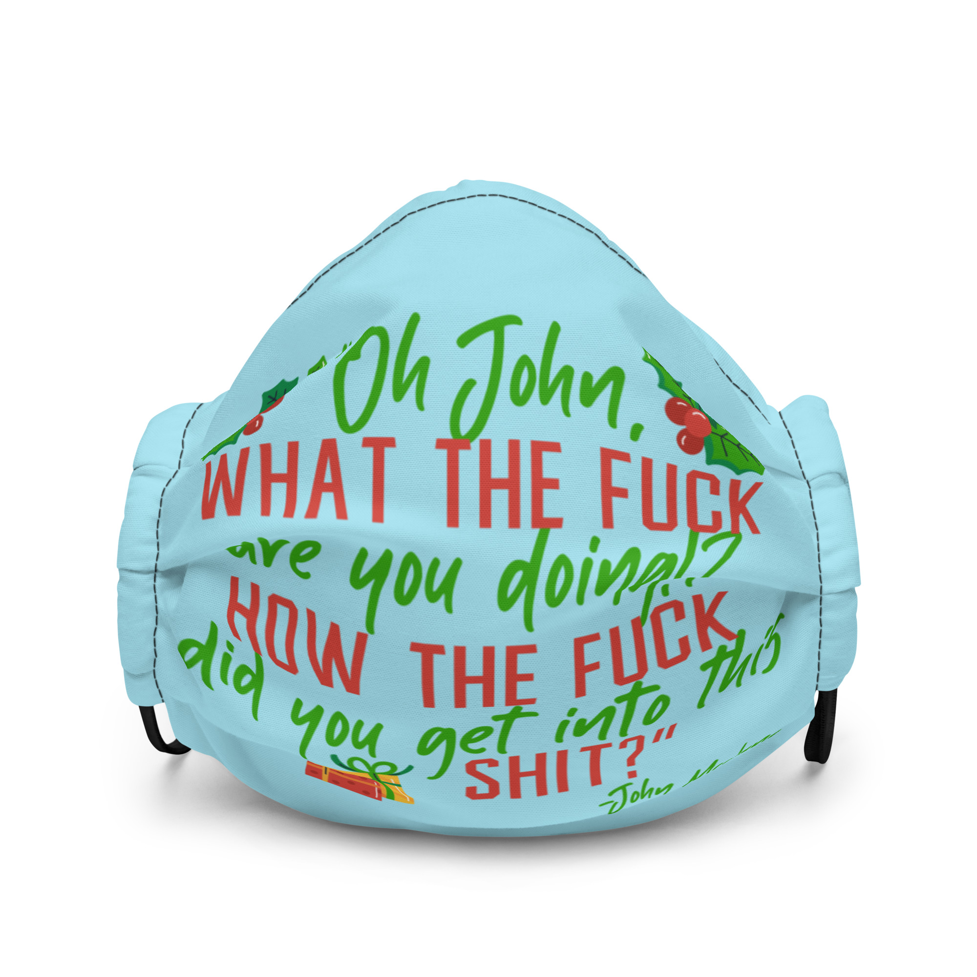 Oh, John, what the fuck are you doing? How the fuck did you get into this shit? -John Mcclane, Die Hard Premium face mask