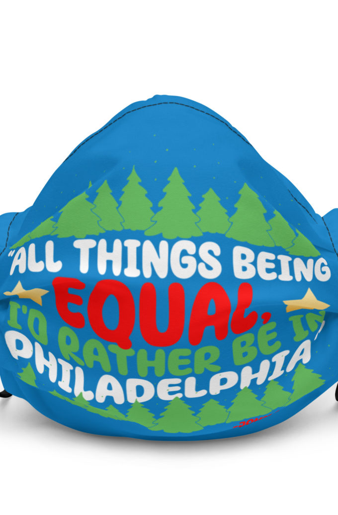 All things being equal, I'd rather be in Philadelphia. -John Mcclane, Die Hard Premium face mask