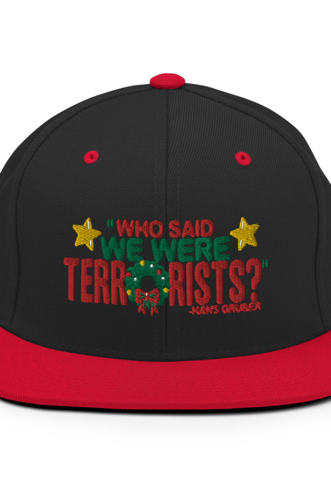 Who said we were terrorists? -Hans Gruber, Die Hard Snapback Hat