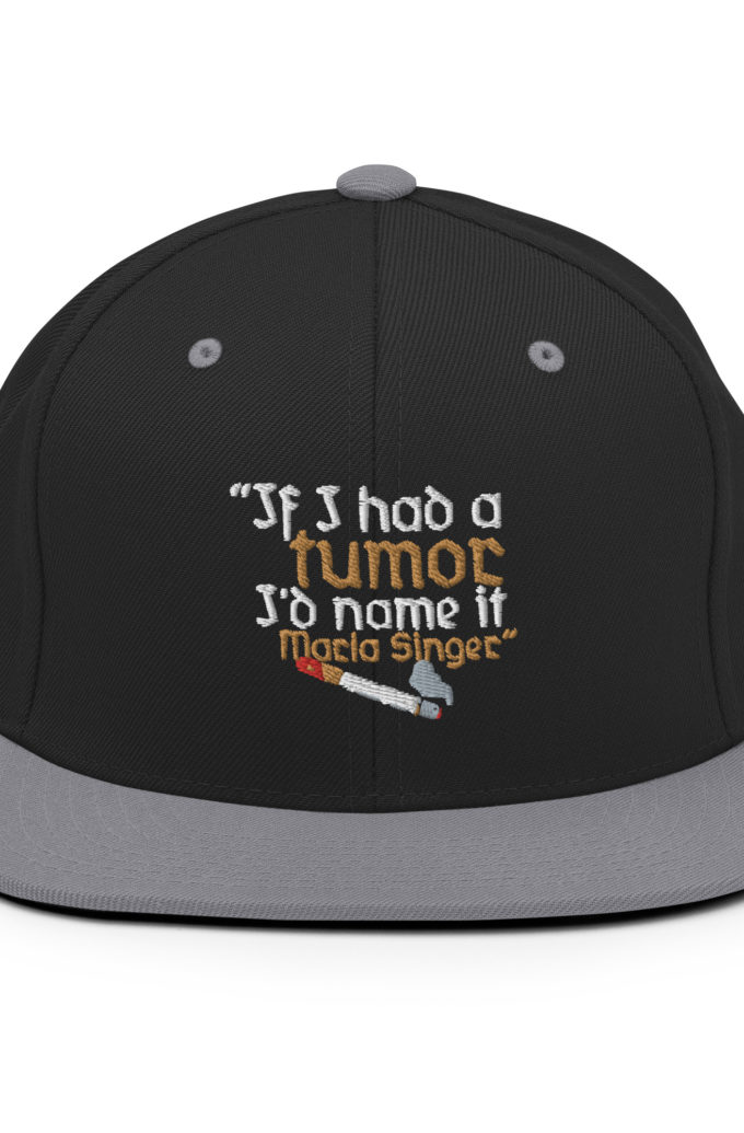 If I had a tumor, I'd name it Marla Singer -Cornelius, Fight Club Snapback Hat