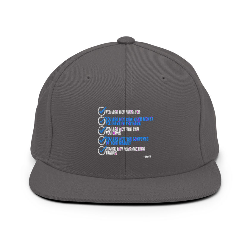 You are not your job. You are not how much money you have in the bank. -Tyler Durden, Fight Club Snapback Hat