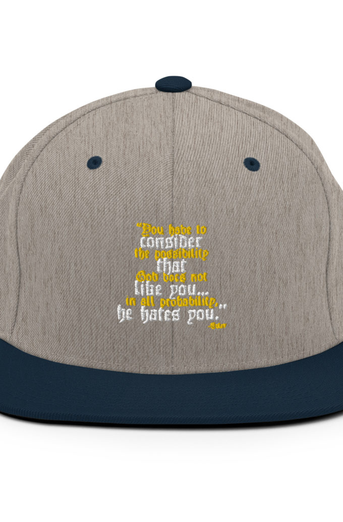 You have to consider the possibility that god does not like you...in all probability, he hates you. -Tyler Durden, Fight Club Snapback Hat