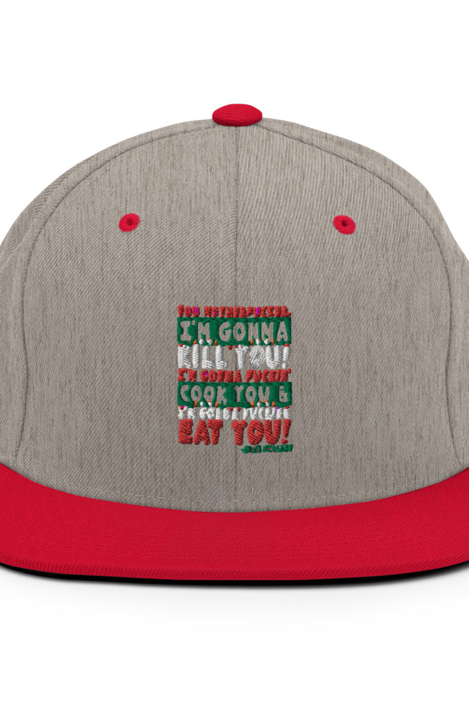 You motherfucker, I'm gonna kill you! I'm gonna fuckin' cook you, and I'm gonna fucking eat you! -John Mcclane, Die Hard Snapback Hat
