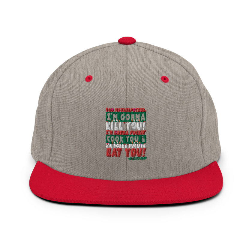 You motherfucker, I'm gonna kill you! I'm gonna fuckin' cook you, and I'm gonna fucking eat you! -John Mcclane, Die Hard Snapback Hat