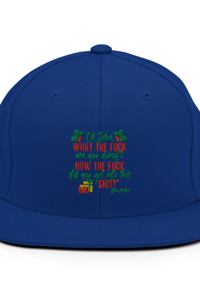 Oh, John, what the fuck are you doing? How the fuck did you get into this shit? -John Mcclane, Die Hard Snapback Hat
