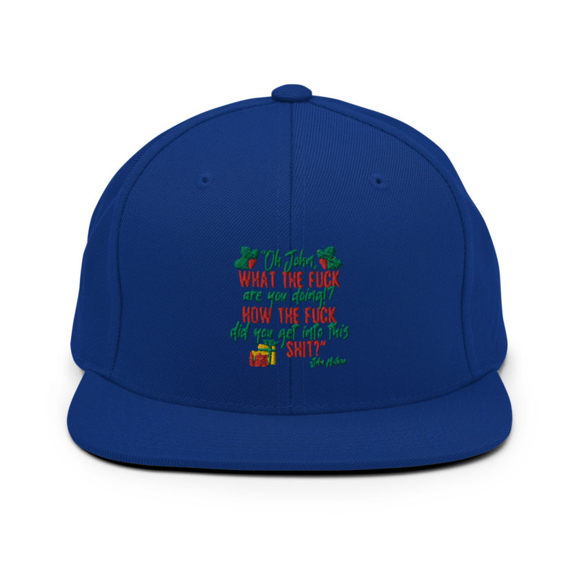 Oh, John, what the fuck are you doing? How the fuck did you get into this shit? -John Mcclane, Die Hard Snapback Hat