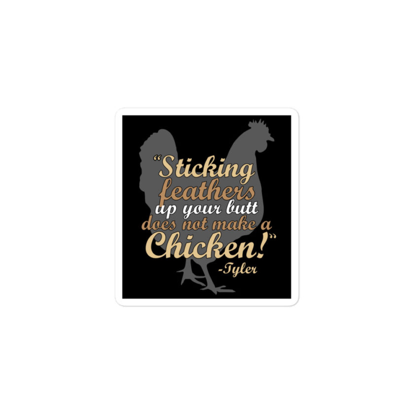 Sticking feathers up your butt does not make you a chicken! -Tyler Durden, Fight Club Bubble-free stickers - Image 2