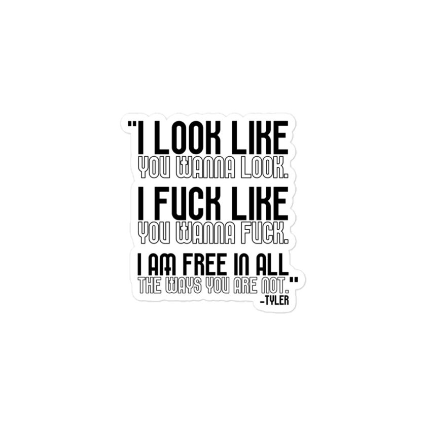 I look like you wanna look. I fuck like you wanna fuck. I am free in all the ways you are not. -Tyler, Fight Club Bubble-free stickers - Image 2