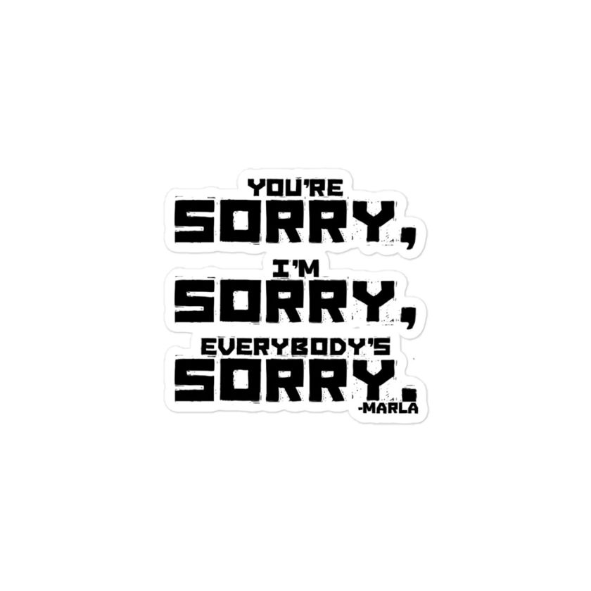 You're sorry, I'm sorry, Everybody's sorry. -Marla Singer, Fight Club Bubble-free stickers - Image 2