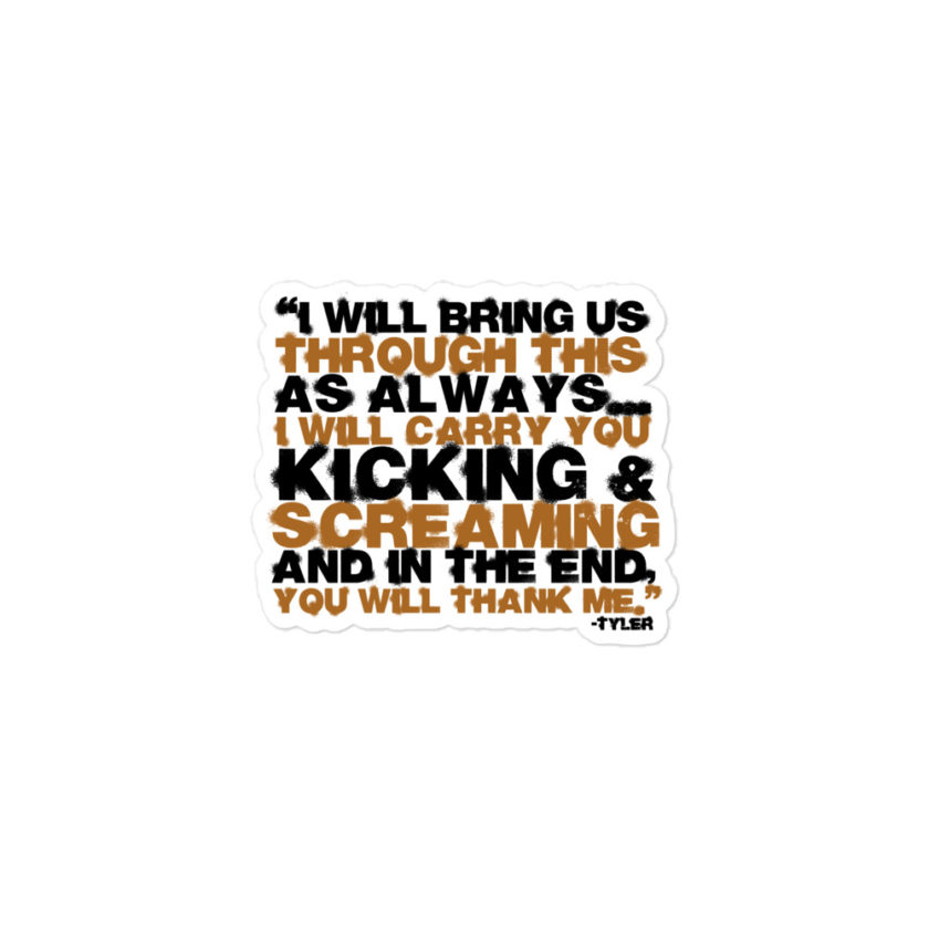 I will bring us through this as always...I will carry you kicking and screaming and in the end, you will thank me. -Tyler Durden, Fight Club Bubble-free stickers - Image 2