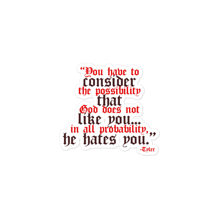 You have to consider the possibility that god does not like you...in all probability, he hates you. -Tyler Durden, Fight Club Bubble-free stickers - Image 2