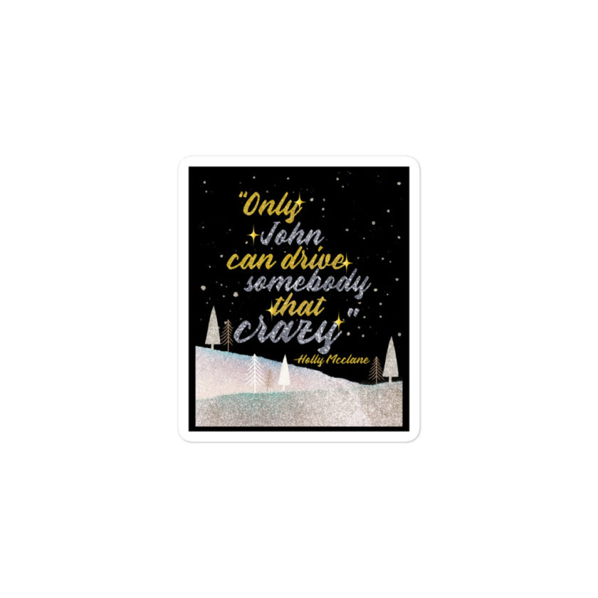 "Only John Can Drive Somebody That Crazy." -Holly Mcclane, Die Hard Bubble-free stickers - Image 2