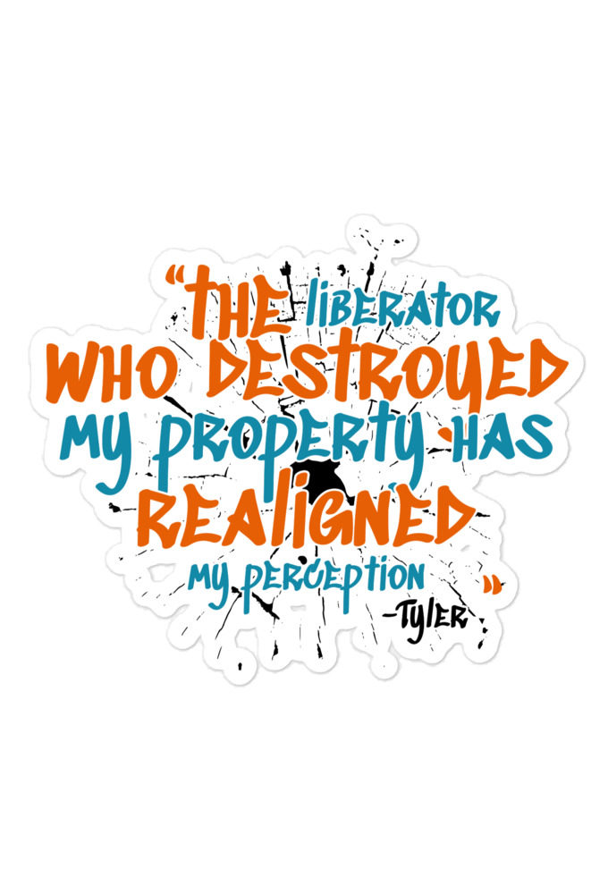 The liberator who destroyed my property has realigned my perception. -Tyler Durden, Fight Club Bubble-free stickers