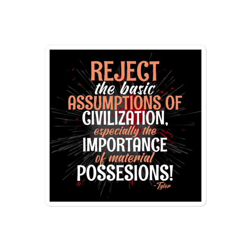 Reject the basic assumptions of civilization, especially the importance of material possessions! -Tyler Durden, Fight Club Bubble-free stickers