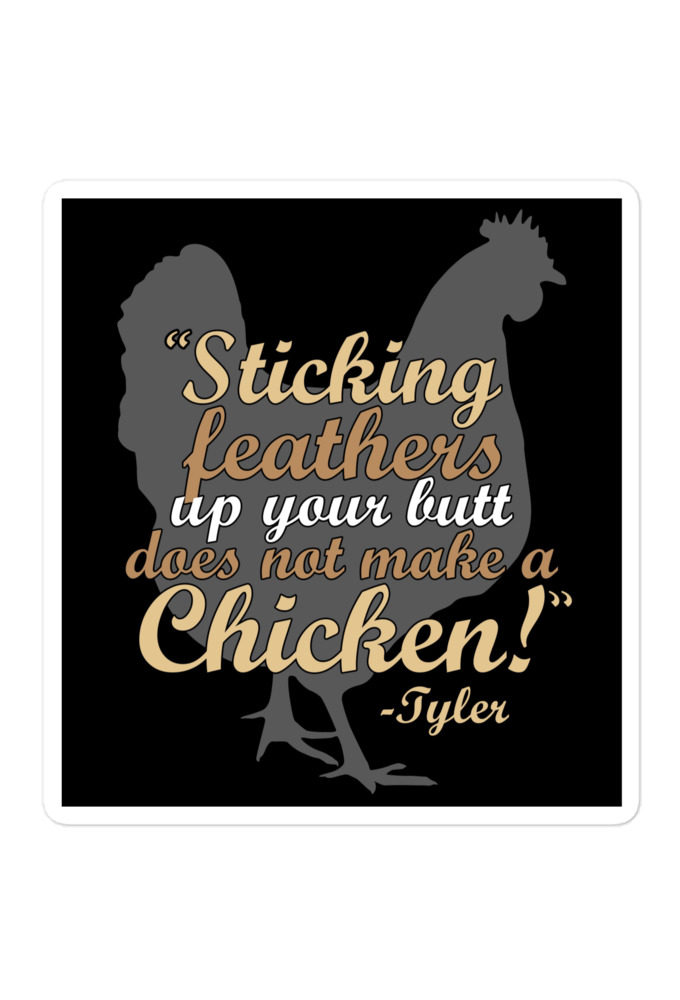 Sticking feathers up your butt does not make you a chicken! -Tyler Durden, Fight Club Bubble-free stickers
