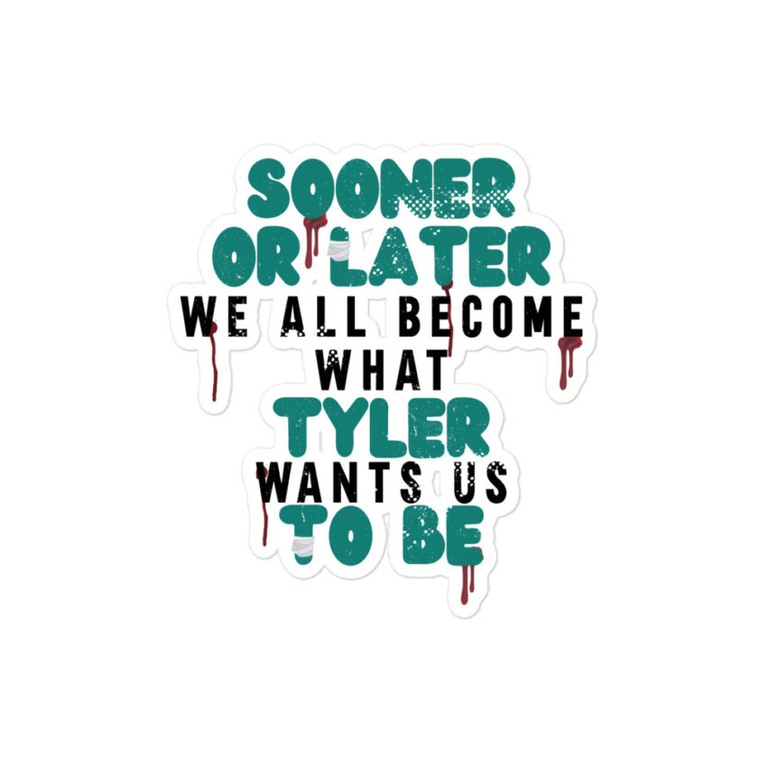 Sooner or later we all become what Tyler wants us to be. -Fight Club Bubble-free stickers