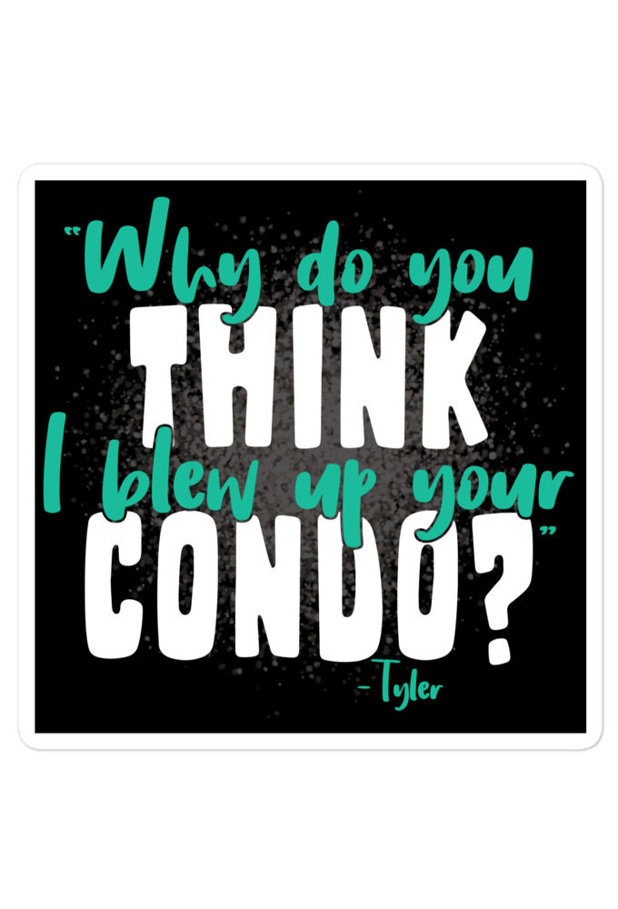 Why do you think I blew up your condo? -Tyler Durden, Fight Club Bubble-free stickers