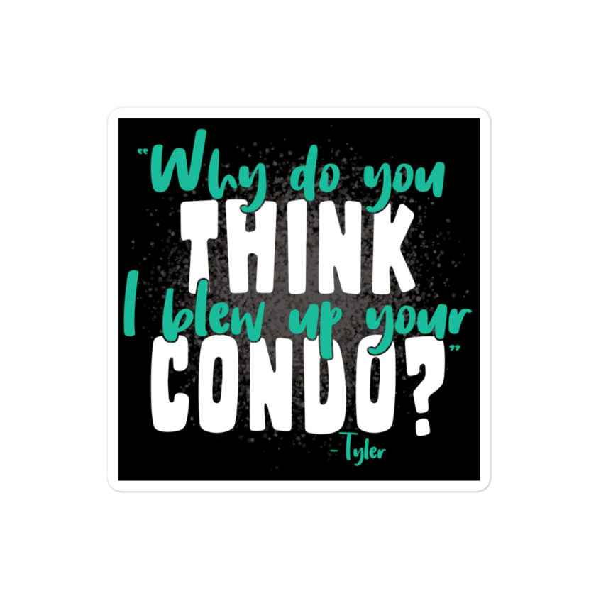Why do you think I blew up your condo? -Tyler Durden, Fight Club Bubble-free stickers