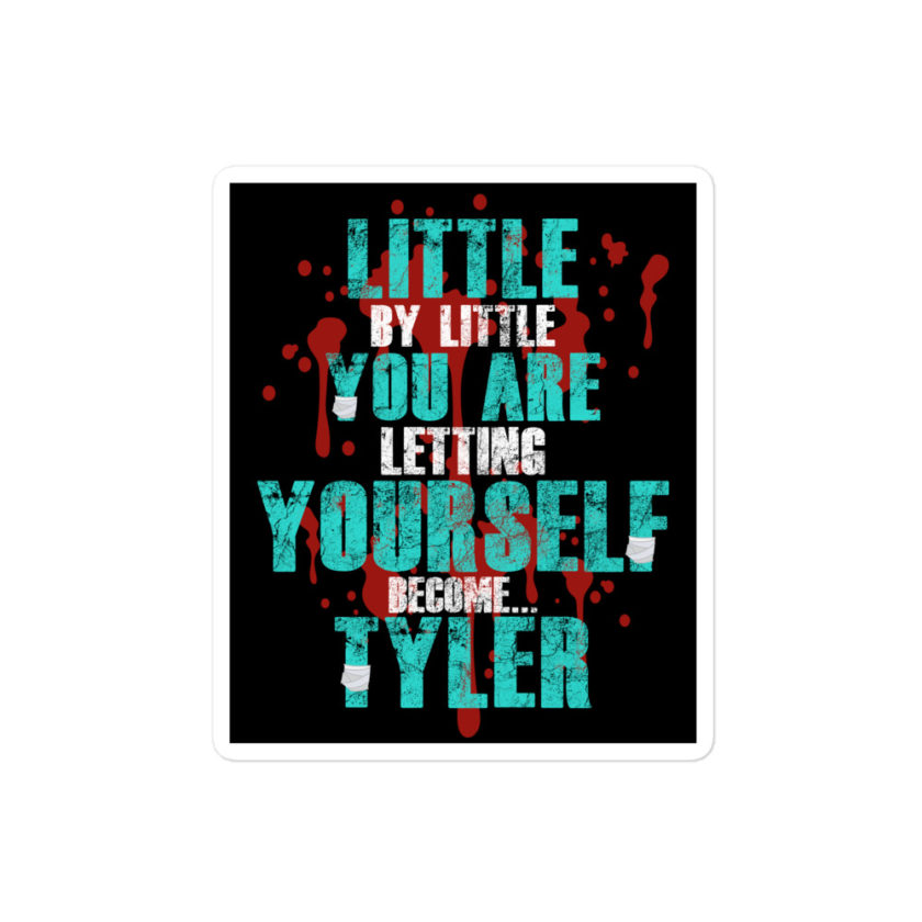 Little by little you are letting yourself become...Tyler Durden - Fight Club  Bubble-free stickers
