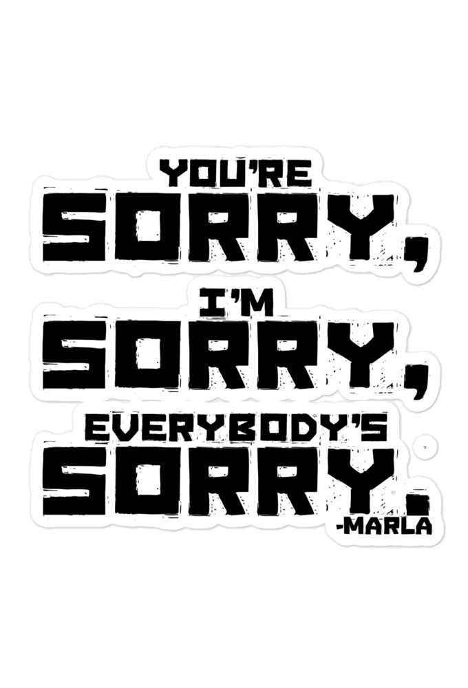 You're sorry, I'm sorry, Everybody's sorry. -Marla Singer, Fight Club Bubble-free stickers