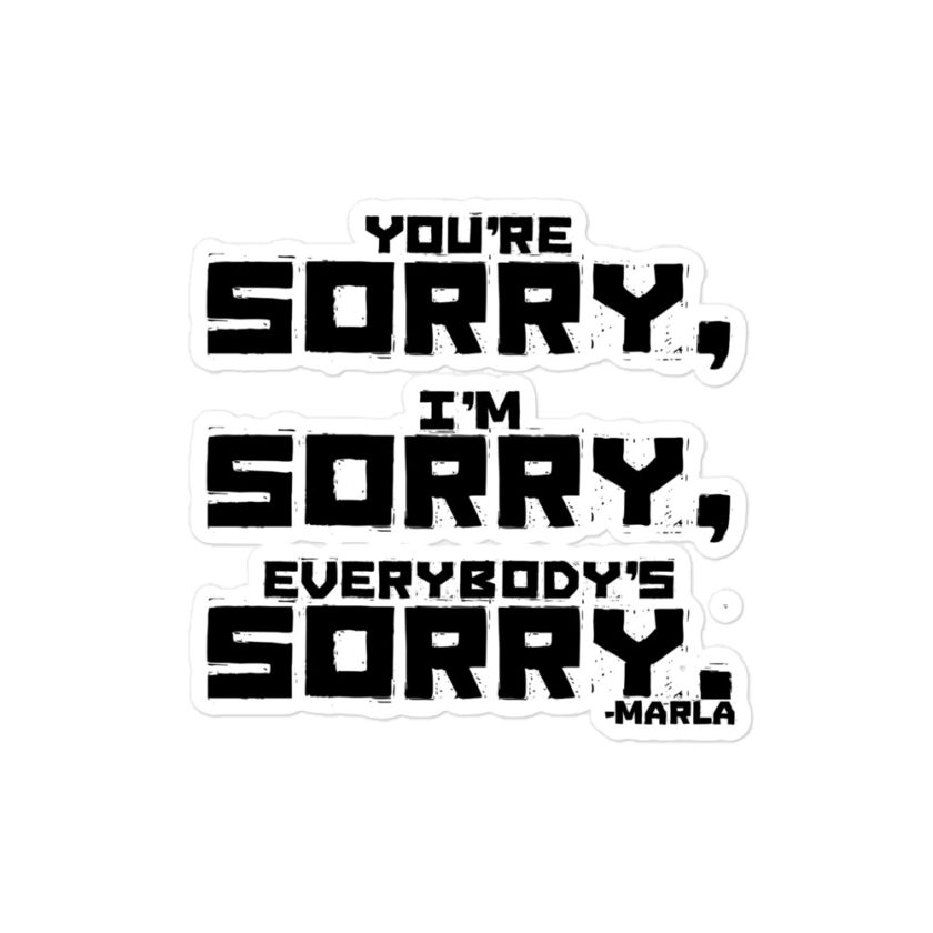You're sorry, I'm sorry, Everybody's sorry. -Marla Singer, Fight Club Bubble-free stickers