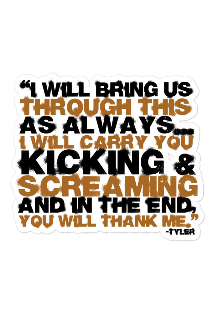 I will bring us through this as always...I will carry you kicking and screaming and in the end, you will thank me. -Tyler Durden, Fight Club Bubble-free stickers
