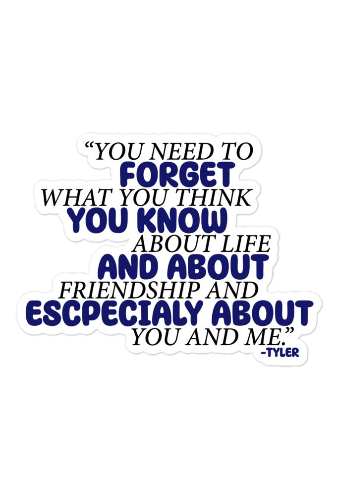 You need to forget what you think you know about life and about friendship and especially about you and me. -Tyler Durden, Fight Club Bubble-free stickers