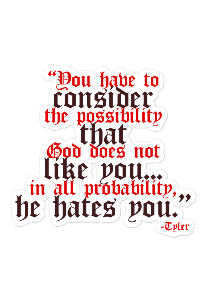 You have to consider the possibility that god does not like you...in all probability, he hates you. -Tyler Durden, Fight Club Bubble-free stickers