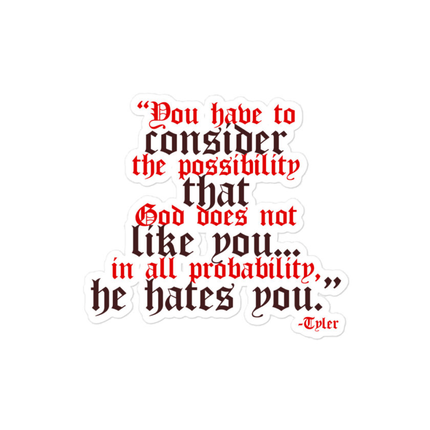You have to consider the possibility that god does not like you...in all probability, he hates you. -Tyler Durden, Fight Club Bubble-free stickers