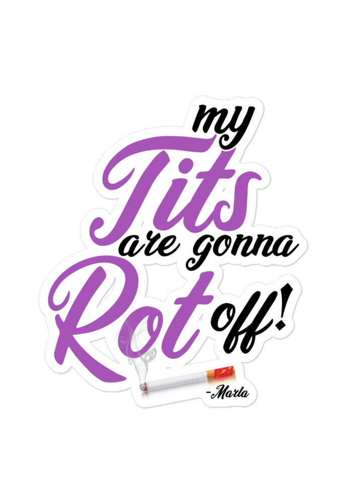 My tits are gonna rot off! -Marla Singer, Fight Club Bubble-free stickers