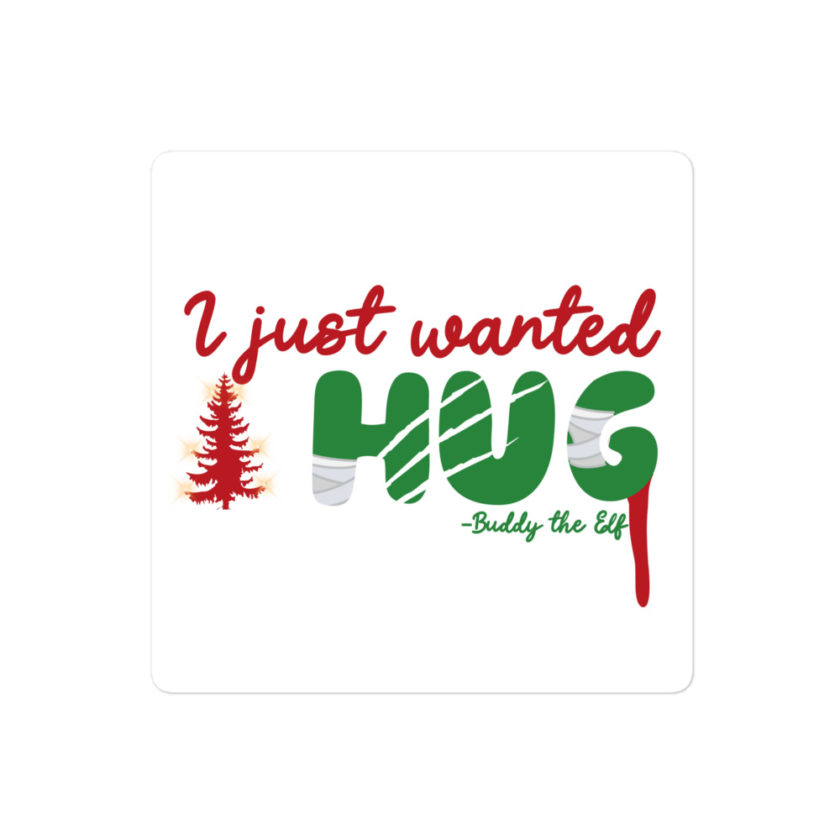 I just wanted a hug -Buddy the Elf, Elf Bubble-free stickers