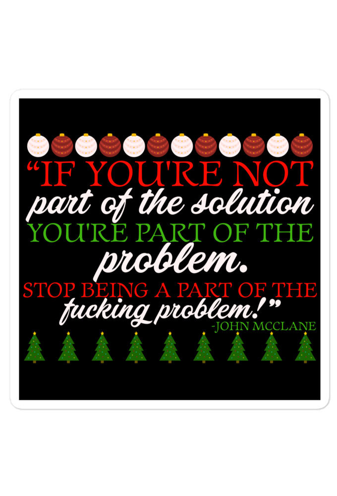 If you're not part of the solution you're part of the problem. Stop being a part of the fucking problem! -John Mcclane, Die Hard Bubble-free stickers
