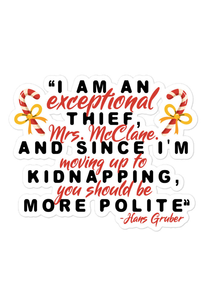 I am an exceptional thief, Mrs. McClane. And since I'm moving up to kidnapping, you should be more polite. -Hans Gruber, Die Hard Bubble-free stickers