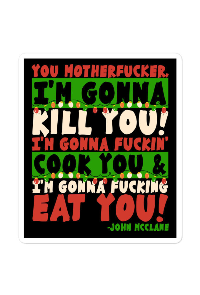 You motherfucker, I'm gonna kill you! I'm gonna fuckin' cook you, and I'm gonna fucking eat you! -John Mcclane, Die Hard Bubble-free stickers
