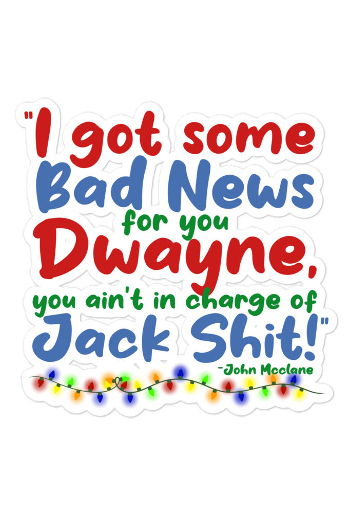 I got some bad news for you Dwayne, you ain't in charge of Jack Shit! -John Mcclane, Die Hard Bubble-free stickers