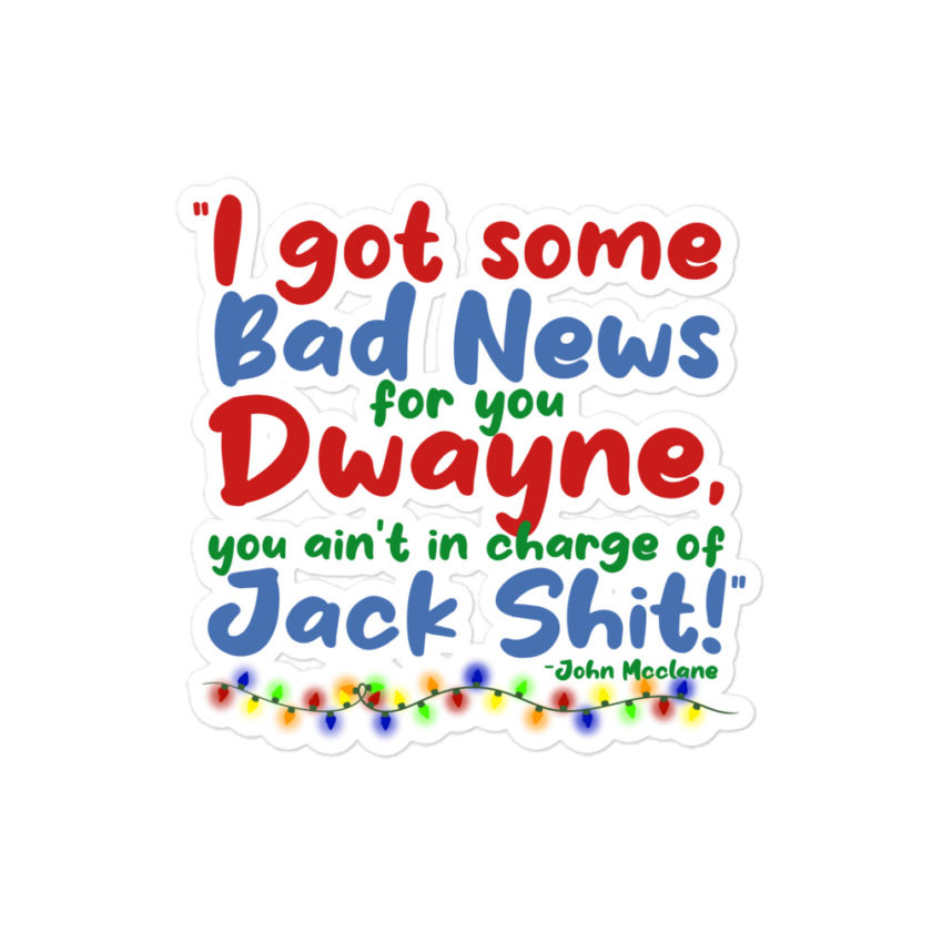 I got some bad news for you Dwayne, you ain't in charge of Jack Shit! -John Mcclane, Die Hard Bubble-free stickers