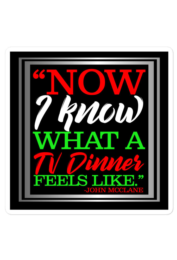 "Now I Know What A TV Dinner Feels Like." -John Mcclane, Die Hard Bubble-free stickers