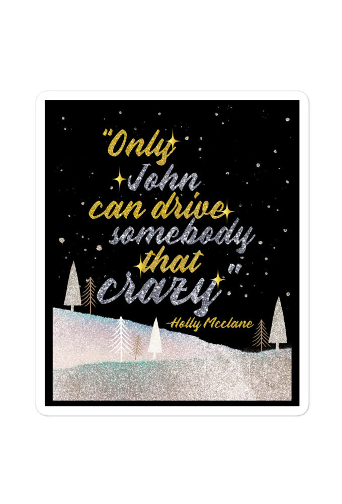 "Only John Can Drive Somebody That Crazy." -Holly Mcclane, Die Hard Bubble-free stickers