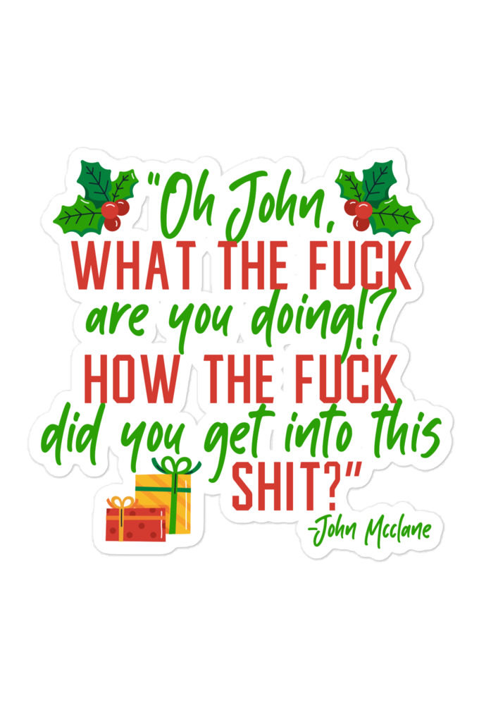 Oh, John, what the fuck are you doing? How the fuck did you get into this shit? -John Mcclane, Die Hard Bubble-free stickers