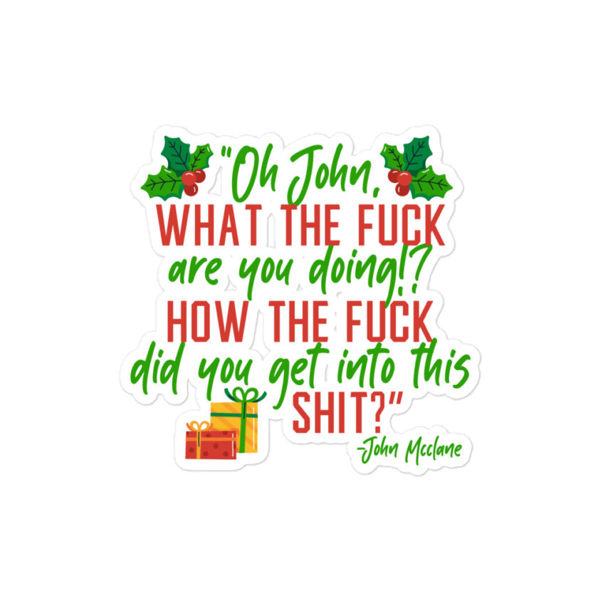 Oh, John, what the fuck are you doing? How the fuck did you get into this shit? -John Mcclane, Die Hard Bubble-free stickers