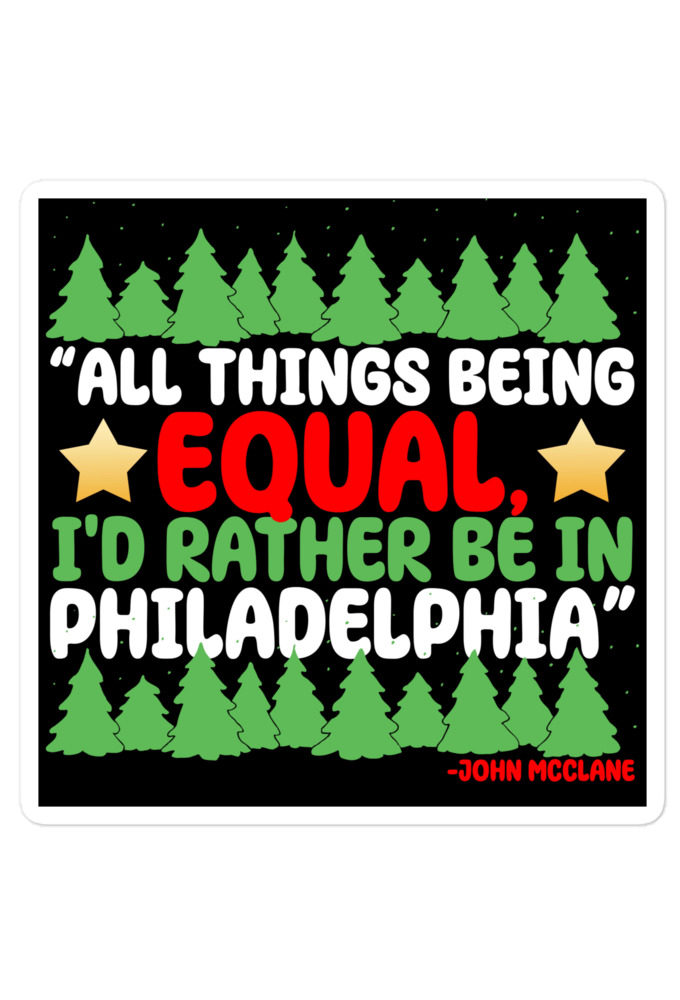 All things being equal, I'd rather be in Philadelphia. -John Mcclane, Die Hard Bubble-free stickers
