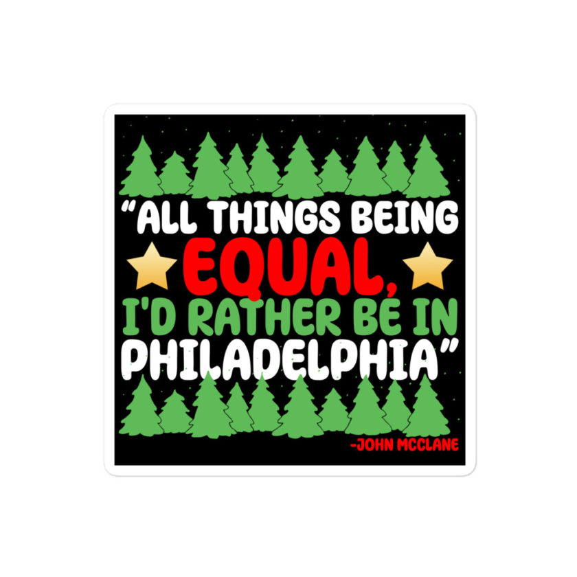 All things being equal, I'd rather be in Philadelphia. -John Mcclane, Die Hard Bubble-free stickers