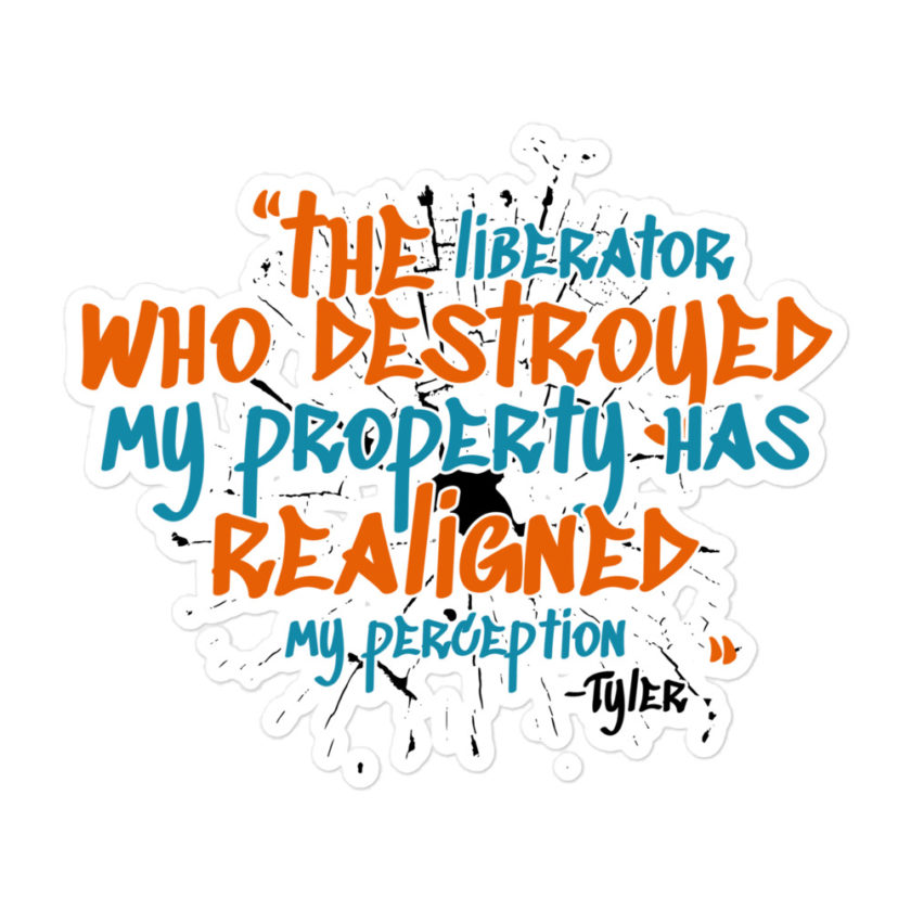 The liberator who destroyed my property has realigned my perception. -Tyler Durden, Fight Club Bubble-free stickers - Image 3