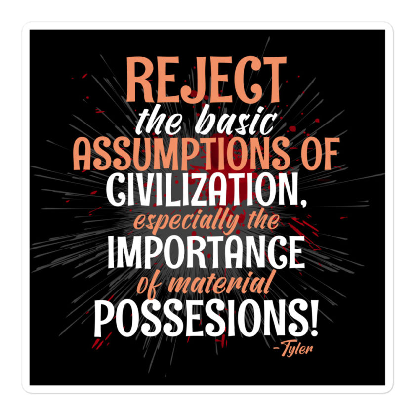 Reject the basic assumptions of civilization, especially the importance of material possessions! -Tyler Durden, Fight Club Bubble-free stickers - Image 3