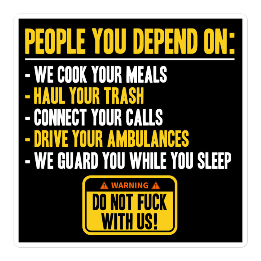 People you depend one: we cook your meals, haul your trash, connect your calls, drive your ambulances, we guard you while you sleep. Do Not Fuck With Us! -Fight Club Bubble-free stickers - Image 3