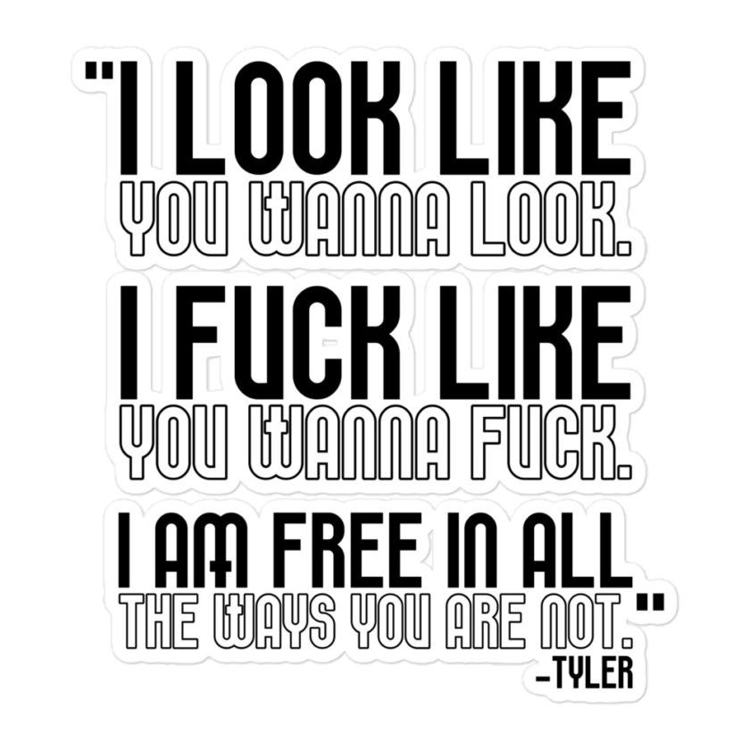 I look like you wanna look. I fuck like you wanna fuck. I am free in all the ways you are not. -Tyler, Fight Club Bubble-free stickers - Image 3