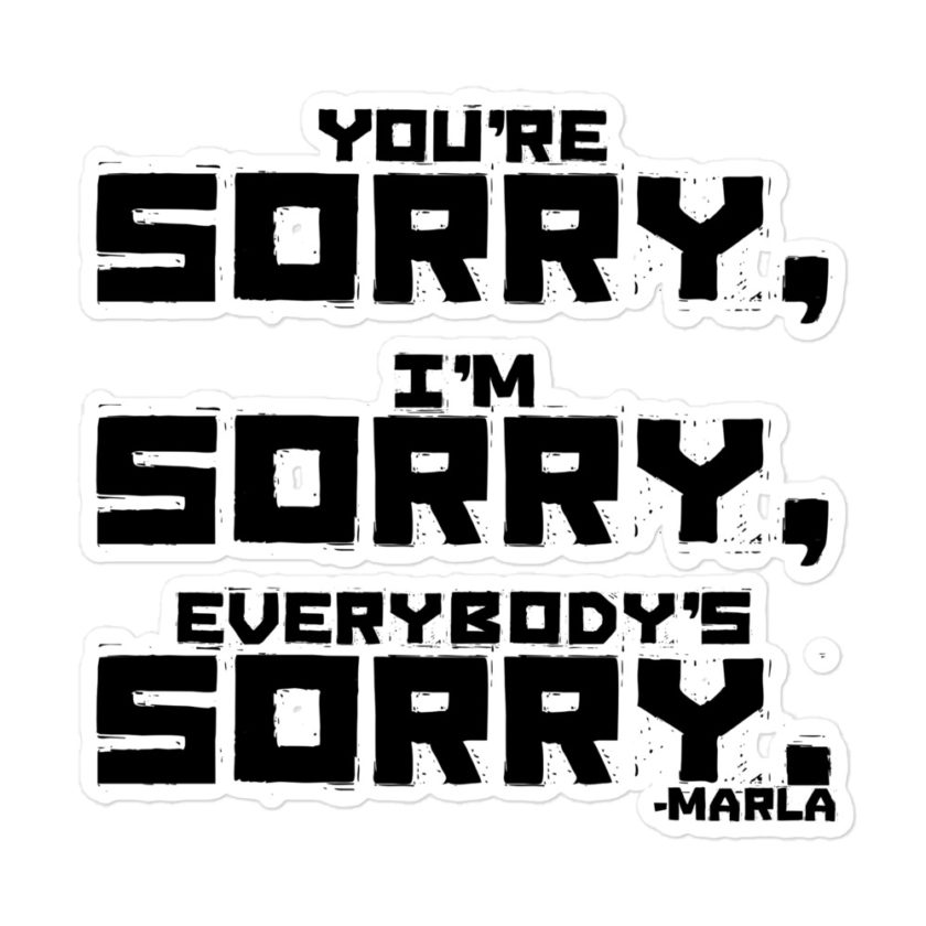 You're sorry, I'm sorry, Everybody's sorry. -Marla Singer, Fight Club Bubble-free stickers - Image 3