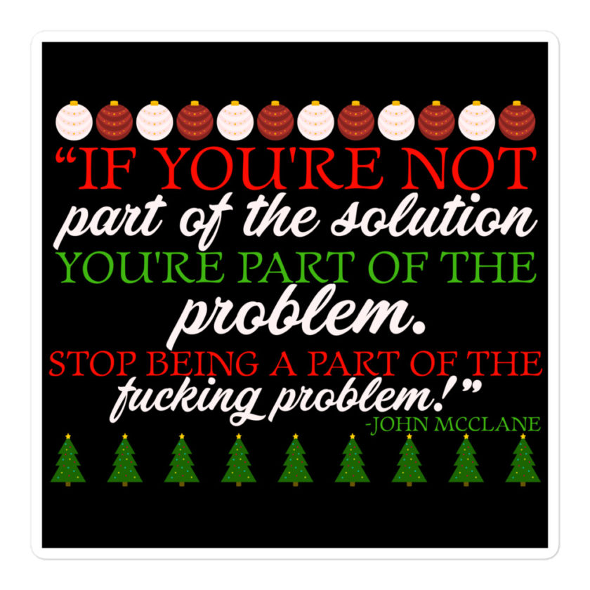 If you're not part of the solution you're part of the problem. Stop being a part of the fucking problem! -John Mcclane, Die Hard Bubble-free stickers - Image 3