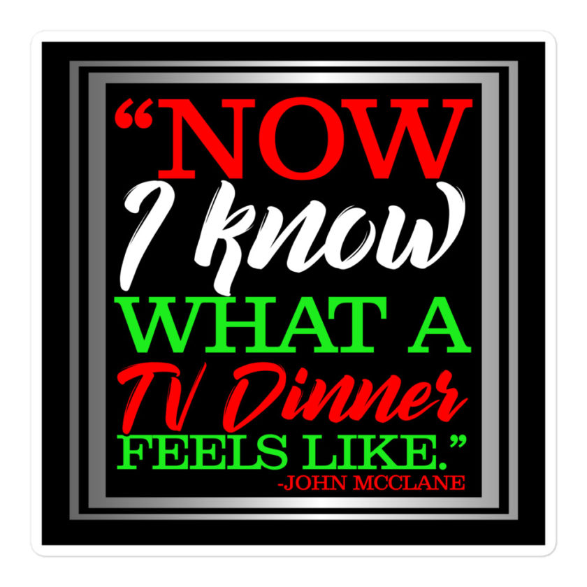 "Now I Know What A TV Dinner Feels Like." -John Mcclane, Die Hard Bubble-free stickers - Image 3