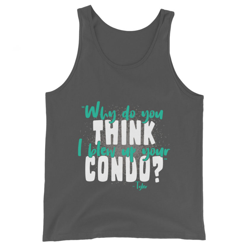 Why do you think I blew up your condo? -Tyler Durden, Fight Club Unisex Tank Top - Image 6